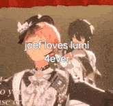 joef loves lumi 4ever is written on a poster