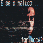a blurry image of a man with the words e se o maluco
