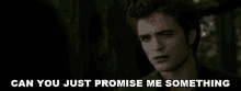 Can You Just Promise Me Something Edward Cullen GIF - Can You Just Promise Me Something Edward Cullen Robert Pattinson GIFs