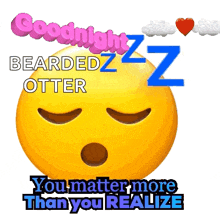 a sleeping smiley face with the words goodnight bearded otter you matter more than you realize above it .