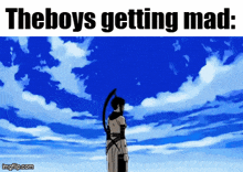 a picture of a blue sky with the words " theboys getting mad "