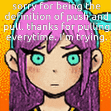 a cartoon of a girl with purple hair and blue eyes says sorry for being the definition of push and pull .