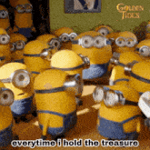 a bunch of minions with the words everytime i hold the treasure underneath them