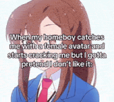 a girl in a suit and tie says when my homeboy catches me with a female avatar and starts cracking me but