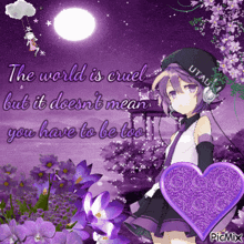 the world is cruel but it does n't mean you have to be too by picmix