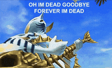 a video game character with the words " oh im dead goodbye forever im dead "