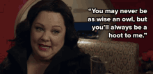 You May Never Be As Wise An Owl But Youll Always Be A Hoot To Me GIF - You May Never Be As Wise An Owl But Youll Always Be A Hoot To Me Melissa Mccarthy GIFs