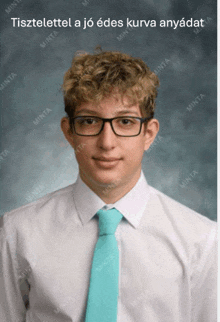 a picture of a young man with glasses and a blue tie with a caption that says tisztelettel a jo édes kurva anyádat