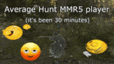 average hunt mmr5 player ( it 's been 30 minutes ) with smiley faces