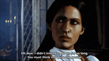 a woman in a video game says oh dear i didn 't intend to go on for so long