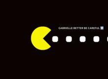 gabrielle better be careful is written below a pac man icon