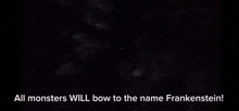 a movie scene with the words `` all monsters will bow to the name frankenstein '' on the bottom