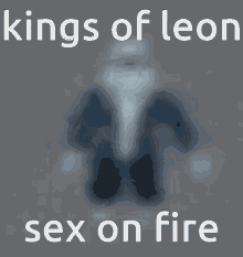 kings of leon sex on fire kings of leon sex on fire