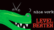 a drawing of a crocodile with the words nice work level beaten