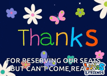 a colorful sign that says thanks for reserving our seats but can 't come really .