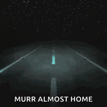a picture of a road with the words murr almost home