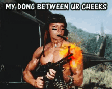 My Dong Between Ur Cheeks Rambo GIF - My Dong Between Ur Cheeks Rambo Machine Gun GIFs
