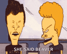 a cartoon of beavis and butthead with the words she said beaver below them