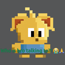 a pixel art of a dog with the words who is bro talking to