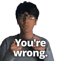 a man wearing glasses says you 're wrong in white letters