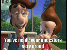 a cartoon character says " you 've made your ancestors very proud " next to another character