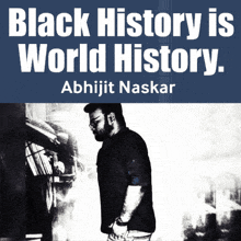 a black and white photo of a man with the words black history is world history