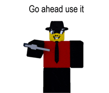 a roblox character holding a gun with the words go ahead use it