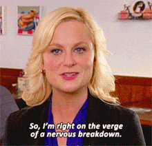 a woman in a black jacket says so i 'm right on the verge of a nervous breakdown