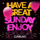 a have a great sunday enjoy carla ! greeting card with pink balloons and confetti .