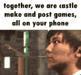a picture of a man with a caption that says together we are castle make and post games all on your phone