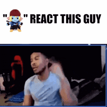 a cartoon character says " react this guy " next to a man in a white shirt