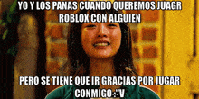 a picture of a girl with a caption that says " yo y los panas cuando queremos juagr roblox con alguien "