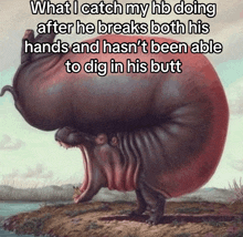a painting of a hippo with the caption what i catch my hb doing
