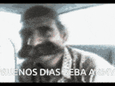a blurry picture of a man with a mustache and the words buenos dias beba army
