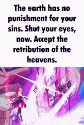 the earth has no punishment for your sins .. shut your eyes , now . accept the retribution of the heavens ..
