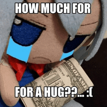 a stuffed animal is crying while holding a dollar bill with the caption " how much for a hug "