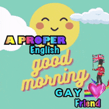 a poster that says ' a proper english good morning gay friend ' on it