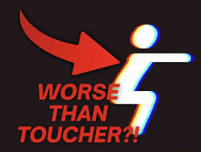 a poster that says worse than toucher with a stick figure