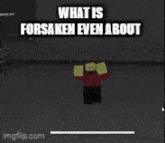 a screenshot of a video game with the words " what is forsaken even about "