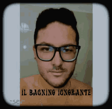 a picture of a man with glasses and the words il bagnino ignorante on the bottom