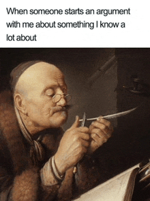 a painting of an old man holding a pen with a caption that says when someone starts an argument