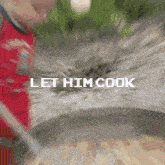 a blurred image of a person with the words let him cook above them