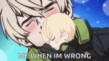 a cartoon of a boy hugging another boy with the words me when im wrong written below it