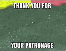 a cartoon says " thank you for your patronage " on a green background