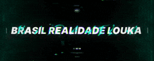 a black background with brasil realidade louka written on it
