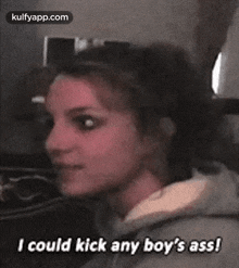 I Could Kick Any Boy'S Ass!.Gif GIF - I Could Kick Any Boy'S Ass! Face Person GIFs