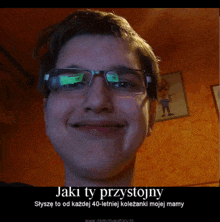 a young man wearing glasses is smiling with the words jaki ty przystojny below him