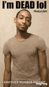 a man in a gray shirt says i 'm dead lol another number niecy ? imgplay