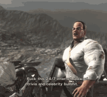 a man in a video game says " fuck this 24 / 7 internet spew of trivia and celebrity bullshit "