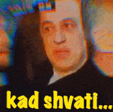 a man 's face is behind the words kad shvati in yellow